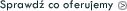 [ Sprawd� co oferujemy ]